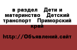  в раздел : Дети и материнство » Детский транспорт . Приморский край